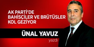 AK PARTİ'DE BAHİSÇİLER VE BRÜTÜSLER KOL GEZİYOR