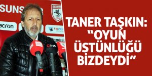 Taner Taşkın: “Oyun üstünlüğü bizdeydi”