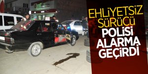 Ehliyetsiz sürücü polisi alarma geçirdi