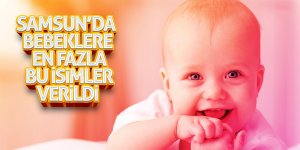 Samsun'da bebeklere en fazla Zeynep ve Ömer Asaf isimleri verildi