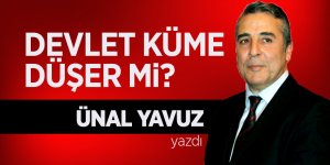 Ünal Yavuz'un kaleminden "Devlet küme düşer mi?"