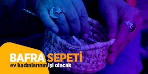 Bafra sepeti, ev kadınlarının işi olacak