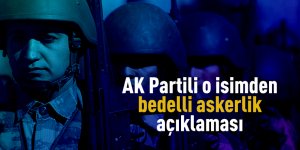AK Partili o isimden bedelli askerlik açıklaması