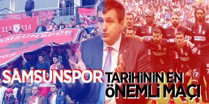 Samsunspor tarihinin en önemli maçı