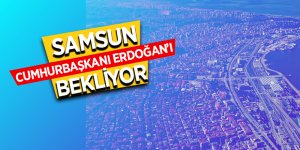 Samsun cumhurbaşkanı Erdoğan’ı bekliyor 