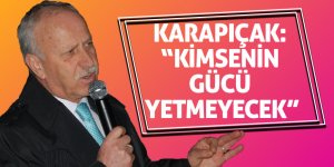 Karapıçak: “Türkiye’nin önünü kesmeye hiç kimsenin gücü yetmeyecek”