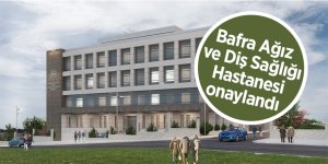 Bafra Ağız ve Diş Sağlığı Hastanesi onaylandı