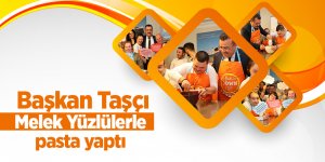 Başkan Taşçı Melek Yüzlülerle pasta yaptı
