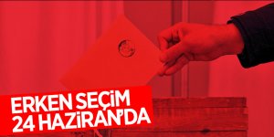 Erken seçim 24 Haziran’da