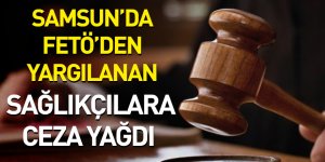 Samsun'da FETÖ'den yargılanan sağlıkçılara ceza yağdı