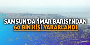 Samsun'da 'İmar Barışı'ndan 60 bin kişi yararlandı 