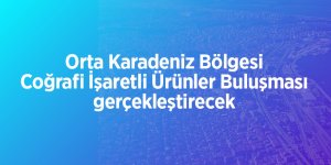 Orta Karadeniz Bölgesi Coğrafi İşaretli Ürünler Buluşması gerçekleştirecek
