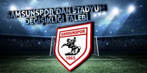 Samsunspor’dan stad değişikliği talebi