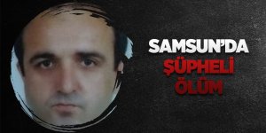 Samsun'da şüpheli ölüm