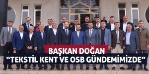 Başkan Doğan: “Tekstil Kent ve OSB gündemimizde"