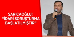 Sarıcaoğlu: “İdari soruşturma başlatılmıştır”
