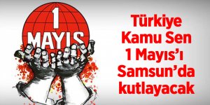 Türkiye Kamu Sen 1 Mayıs’ı Samsun’da kutlayacak 