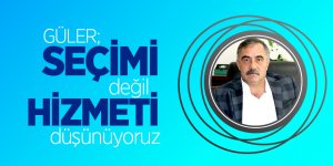 H. Eyüb Güler: Seçimi Değil Hizmeti Düşünüyoruz