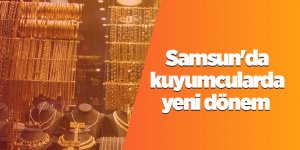 Samsun'da kuyumcularda yeni dönem 
