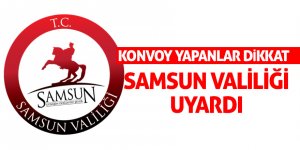Samsun Valiliği'nden “konvoy” uyarısı