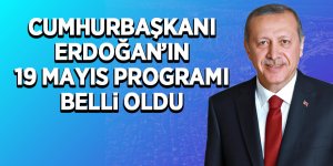 Cumhurbaşkanı Erdoğan’ın 19 Mayıs programı belli oldu