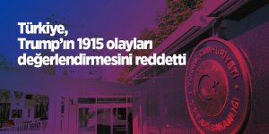 Türkiye, Trump’ın 1915 olayları değerlendirmesini reddetti