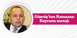Gümüş'ten Ramazan Bayramı mesajı