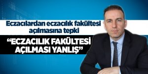 Karacan: “Eczacılık Fakültesi açılması yanlış” 