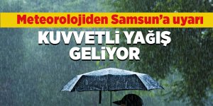 Meteorolojiden Samsun kuvvetli yağış uyarısı