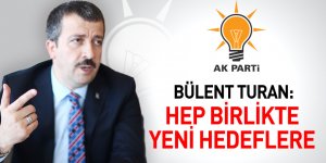 Bülent Turan: Hep birlikte yeni hedeflere