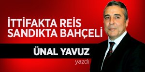 Ünal Yavuz yazdı.. 'İttifakta Reis Sandıkta Bahçeli'