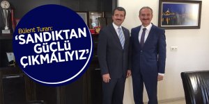 Bülent Turan: “Sandıktan güçlü çıkmalıyız”