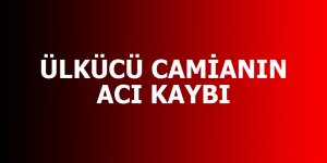 ÜLKÜCÜ CAMİANIN ACI GÜNÜ