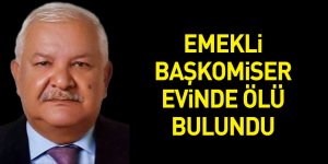 Emekli Başkomiser evinde ölü bulundu
