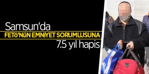 Samsun'da FETÖ'nün emniyet sorumlusuna 7.5 yıl hapis 