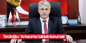Terzioğlu: “Amacımız tabiatı korumak"