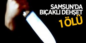 Samsun'da bıçaklı dehşet: 1 ölü 