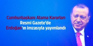 Cumhurbaşkanı Atama Kararları Resmi Gazete’de Erdoğan'ın imzasıyla yayımlandı
