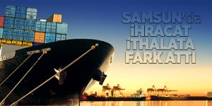 Samsun'da Temmuz ayında ihracat yüzde 40,6, ithalat ise yüzde 5,3 arttı 