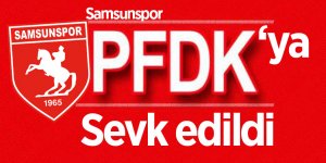 Samsunspor PFDK’ya sevk edildi