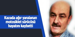 Kazada ağır yaralanan motosiklet sürücüsü hayatını kaybetti