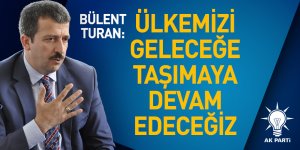 Turan: Ülkemizi geleceğe taşımaya devam edeceğiz