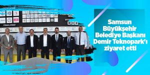 Samsun Büyükşehir Belediye Başkanı Demir Teknopark'ı ziyaret etti
