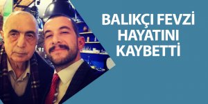 Balıkçı Fevzi hayatını kaybetti