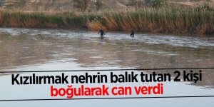 Kızılırmak nehrin balık tutan 2 kişi boğularak can verdi 