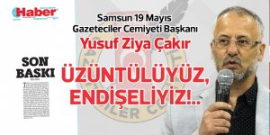 Samsun 19 Mayıs Gazeteciler Cemiyeti: 'Üzüntülüyüz, endişeliyiz'