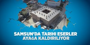 Samsun'da tarihi eserler ayağa kaldırılıyor