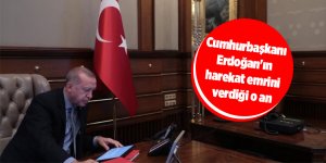 Cumhurbaşkanı Erdoğan'ın harekat emrini verdiği o an