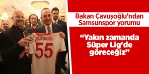 Bakan Çavuşoğlu'ndan Samsunspor yorumu