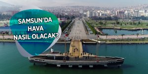 Samsun'da hava nasıl olacak?